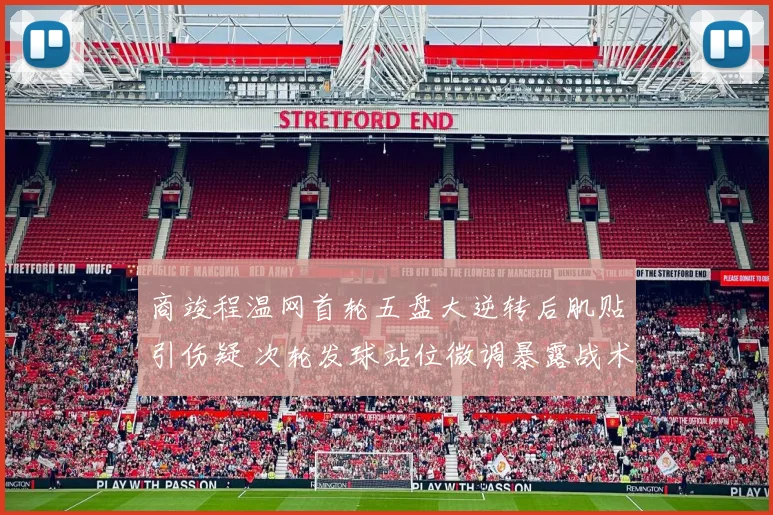 商竣程温网首轮五盘大逆转后肌贴引伤疑 次轮发球站位微调暴露战术短板