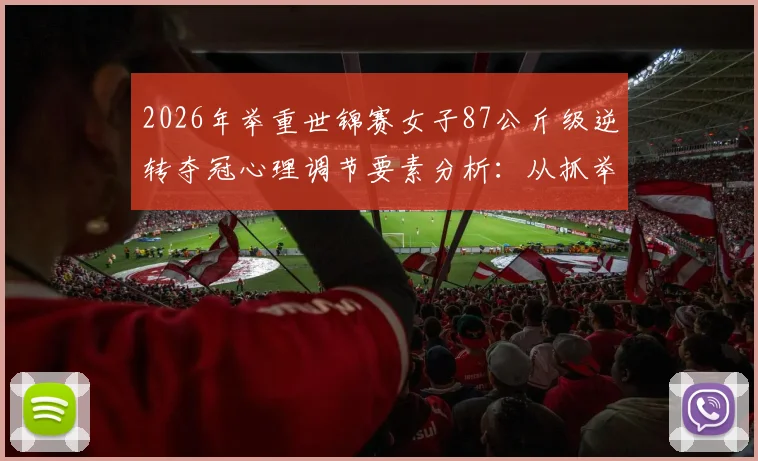 2026年举重世锦赛女子87公斤级逆转夺冠心理调节要素分析：从抓举失败到挺举制胜